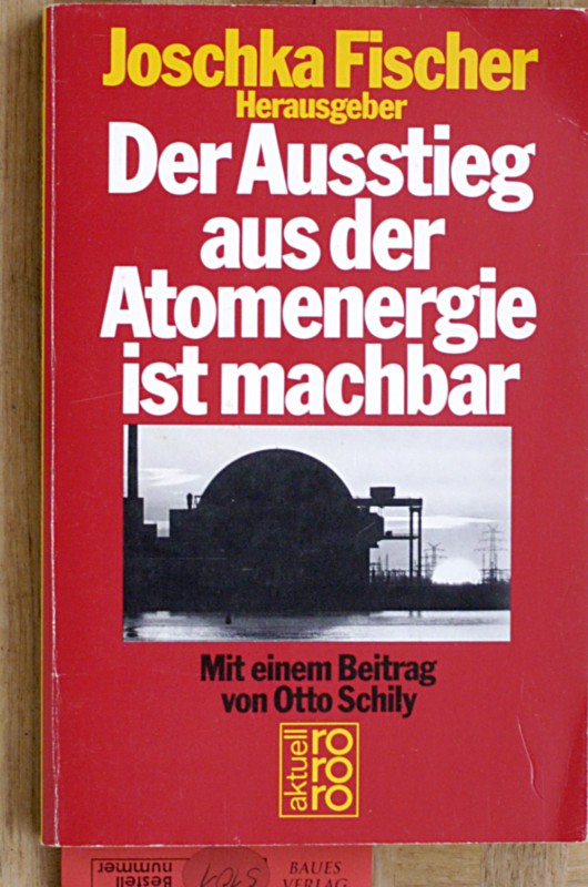 Fischer, Joschka [Hrsg.].  Der Ausstieg aus der Atomenergie ist machbar. Joschka Fischer (Hg.). Mit e. Beitr. von Otto Schily 