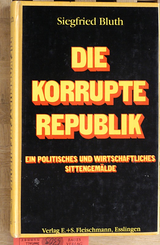 Bluth, Siegfried.  Die korrupte Republik : Ein politisches und wirtschaftliches Sittengemälde. 