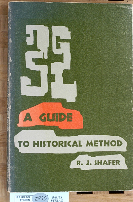 Shafer, Robert Jones [Ed.].  A guide to historical method. 