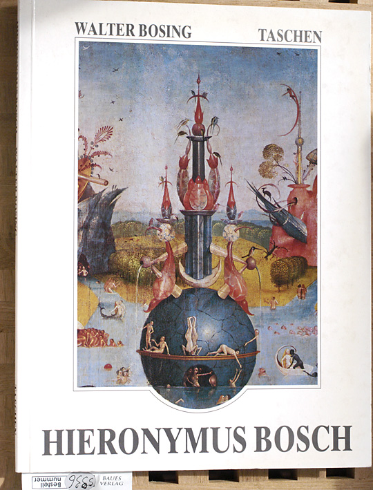 Bosing, Walter und Hieronymus [Ill.] Bosch.  Hieronymus Bosch. um 1450 - 1516 ; zwischen Himmel und Hölle. Hrsg. von Ingo F. Walther 