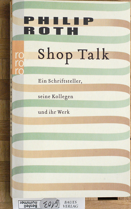 Roth, Philip und Bernhard [Übers.] Robben.  Shop Talk : ein Schriftsteller, seine Kollegen und ihr Werk. Dt. von Bernhard Robben 