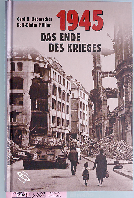 Ueberschär, Gerd R. und Rolf-Dieter Müller.  1945 : das Ende des Krieges. 