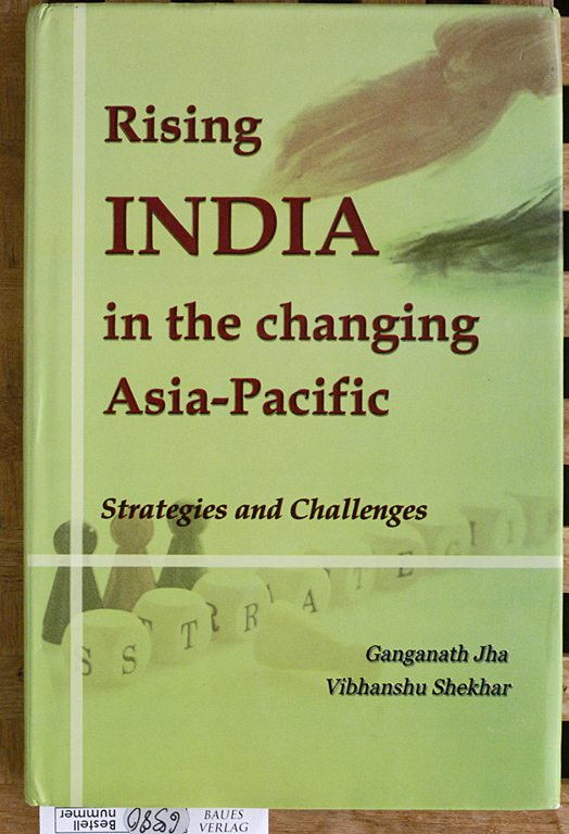 Jha, Ganganatha and Shekhar Vibhanshu.  Rising India in the Changing Asia Pacific Strategies and Challenges. 
