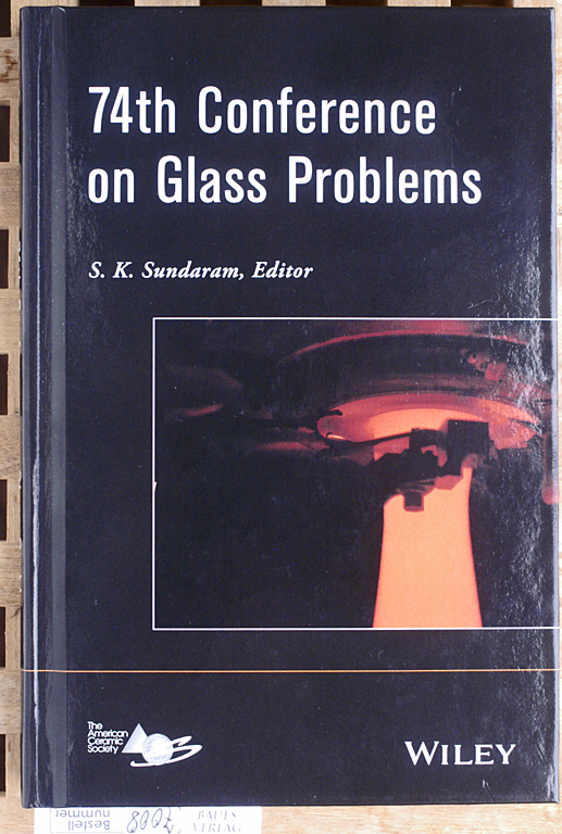 Sundaram, S. K. [Ed.].  74th  Conference on Glass Problems. A Collection of Papers Presented at the 74th Conference on Glass Problems Greater Columbus Convention Center Columbus, Ohio October 14-17, 2013. 