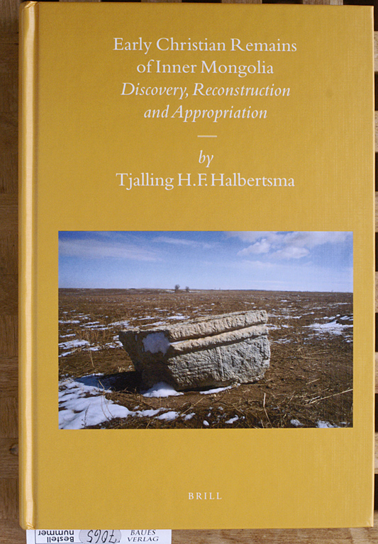 Halbertsma, Tjalling H. F.  Early Christian Remains of Inner Mongolia: Discovery, Reconstruction and Appropriation Sinica Leidensia edited by Barend J. Haar 
