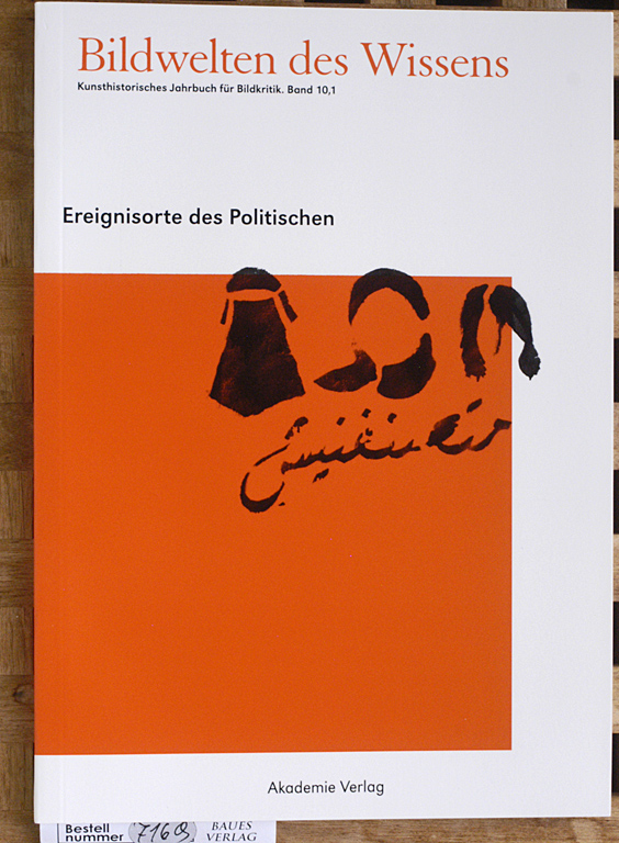 Bredekamp, Horst [Hrsg.].  Bildwelten des Wissens / Ereignisorte des Politischen Kunsthistorisches Jahrbuch für Bildkritik, Band 10,1, Horst Bredekamp [Hrsg.] 