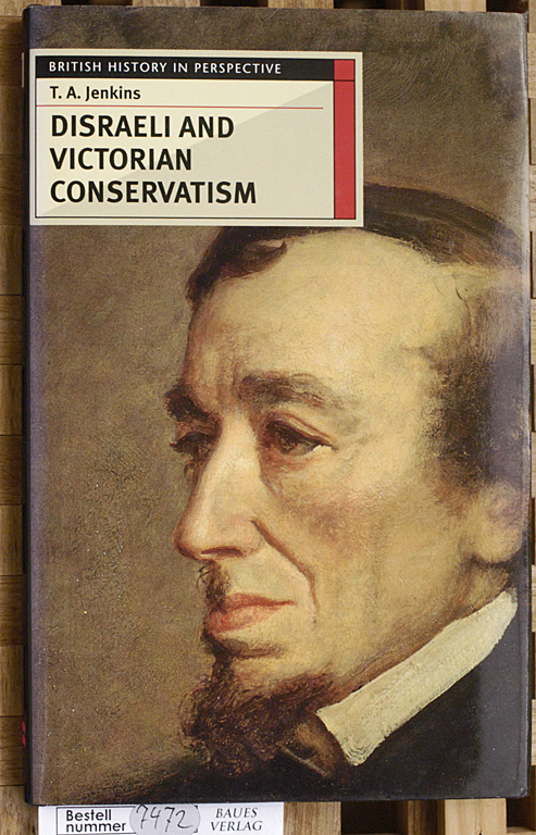 Jenkins, T. A.  Disraeli and Victorian Conservatism British History in Perspective 