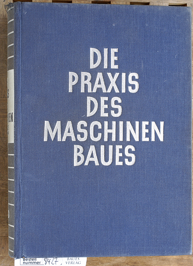 Müller, Georg [Hrsg.].  Die Praxis des Maschinenbaues; Teil: Bd. 1. Mit 851 Abb. im Text, 8 Taf. u. 2 Anl. 