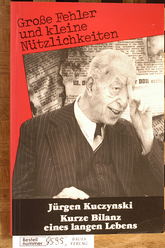 Kuczynski, Jürgen.  Kurze Bilanz eines langen Lebens grosse Fehler und kleine Nützlichkeiten. Elefanten-Press ; 412 