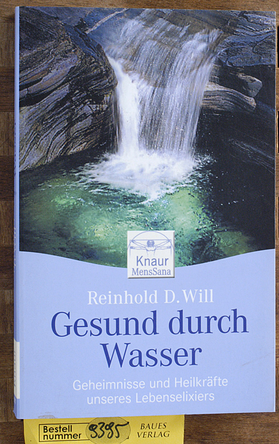 Will, Reinhold D.  Gesund durch Wasser : Geheimnisse und Heilkräfte unseres Lebenselixiers. Reinhold D. Will / Knaur ; 87317 : Mens sana 