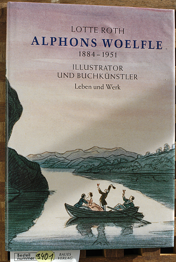 Roth, Lotte und Alphons Woelfle.  Alphons Woelfle 1884 - 1951 Illustrator und Buchkünstler Leben und Werk 