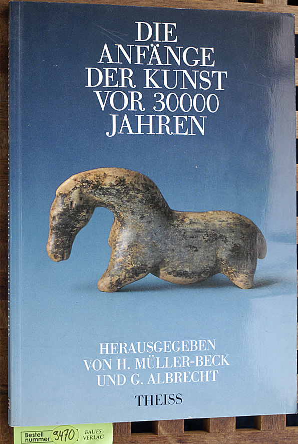 Müller-Beck, Hansjürgen [Hrsg.] und Gerd [Hrsg.] Albrecht.  Die Anfänge der Kunst vor 30000 [dreissigtausend] Jahren. Sonderausstellung des Niedersächsischen Landesmuseums 19. Mai bis 31. Juli 1989 
