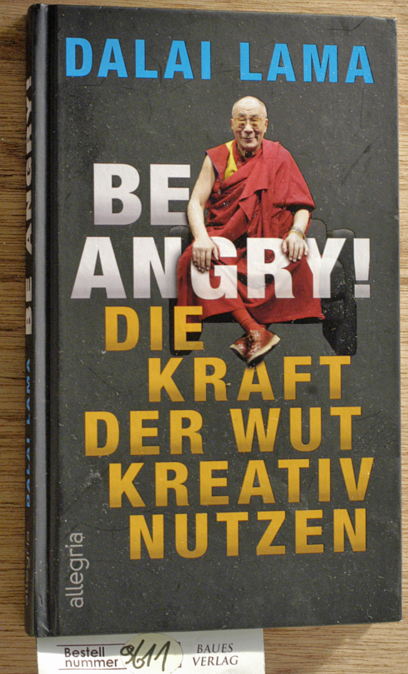Lama, Dalai.  Be angry! : die Kraft der Wut kreativ nutzen / Dalai Lama aus dem Amerikanischen von Jochen Winter ; seine Heiligkeit der Dalai Lama im Gespräch mit Noriyuki Ueda 