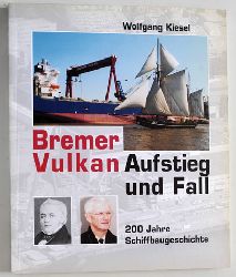 Kiesel, Wolfgang.  Der Bremer Vulkan. Aufstieg und Fall. 200 Jahre Schiffbaugeschichte. 