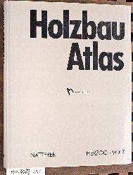 Natterer, Julius [Mitarb.], Thomas [Hrsg.] Herzog und Michael [Mitarb.] Volz.  Holzbau - Atlas. Hrsg.: Arbeitsgemeinschaft Holz e.V. und Institut fr Internationale Architektur-Dokumentation, Mnchen (Red.) 