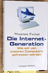Thomas Feibel.  Die Internet-Generation Wie wir von unseren Computern gefressen werden. 