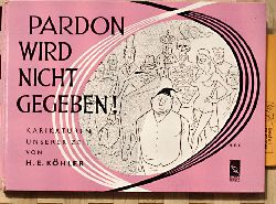 H.E. Khler.  Pardon wird nicht gegeben - Karikaturen unserer Zeit. 