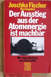 Fischer, Joschka [Hrsg.].  Der Ausstieg aus der Atomenergie ist machbar. Joschka Fischer (Hg.). Mit e. Beitr. von Otto Schily 