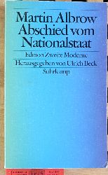 Albrow, Martin und Ulrich [Hrsg.] Beckh.  Abschied vom Nationalstaat : Staat und Gesellschaft im globalen Zeitalter. Aus dem Engl. von Frank Jakubzik 
