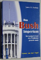Hatfield, James H.  Das Bush Imperium. Wie Georg W. Bush zum Prsidenten gemacht wurde. 
