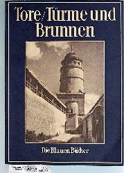   Tore, Trme und Brunnen. Aus vier Jahrhunderten deutscher Vergangenheit. Reihe : Die blauen Bcher. 