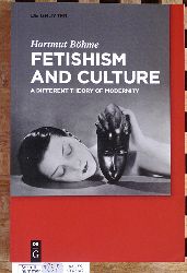 Bhme, Hartmut.  Fetishism and Culture A Different Theory of Modernity 