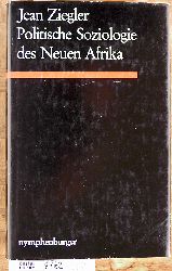 Ziegler, Jean.  Politische Soziologie des neuen Afrika Ghana, Kongo-Leopoldville, gypten /Aus d. Franz. von Alexander von Platen 