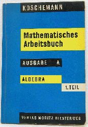 Koschemann:   Mathematisches Arbeitsbuch fr Mittel-(Real-)Schulen und verwandte Schularten. Ausgabe A. Arithmetik und Algebra. Erster Teil fr das 7. und 8. Schuljahr. 