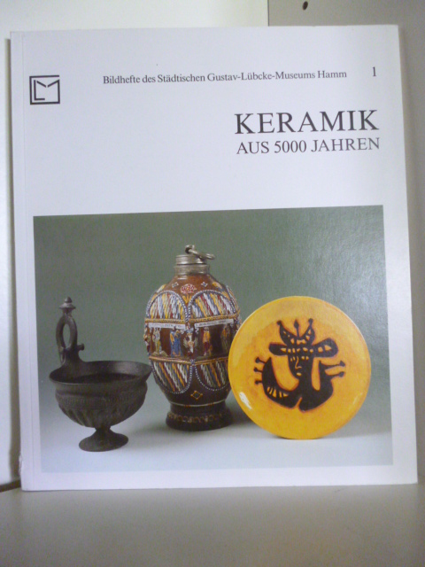 Bearbeitet von Burkhard Richter  Bildhefte des Städtischen Gustav-Lübcke-Museums Hamm. Keramik aus 5000 Jahren 