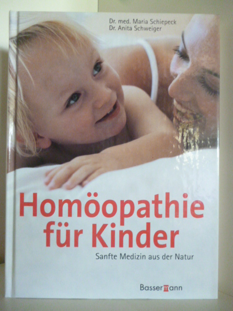 Dr. med. Maria Schiepeck und Dr. Anita Schweiger  Homöopathie für Kinder. Sanfte Medizin aus der Natur 