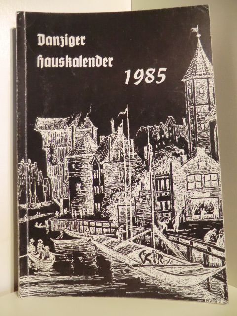 Herausgegeben von Siegfried Rosenberg  Danziger Hauskalender 1985. Im 40. Jahr der Vertreibung aus Danzig, März 1945. 