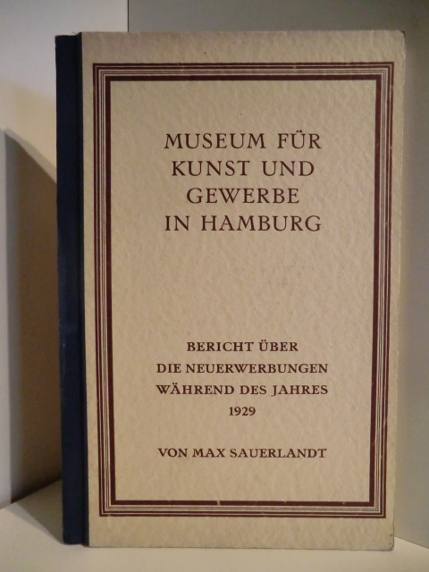 Sauerlandt, Max  Museum für Kunst und Gewerbe in Hamburg. Bericht über die Neuerwerbungen während des Jahres 1929 