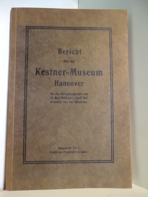 Behncke  Bericht über das Kestner-Museum Hannover für die Verwaltungszeit vom 15. Mai 1908 bis 1. April 1911, erstattet von der Direktion 