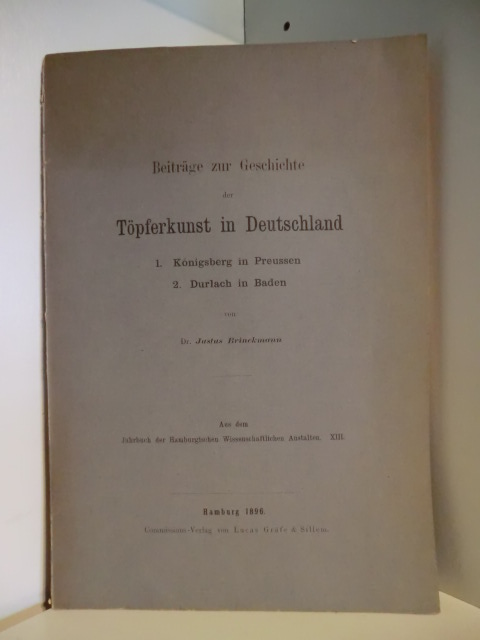 Dr. Justus Brinckmann  Beiträge zur Geschichte der Töpferkunst in Deutschland. 1. Königsberg in Preussen. 2. Durlach in Baden 