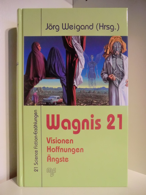 Herausgegeben von Jörg Weigand  Wagnis 21. Visionen, Hoffnungen, Ängste. 21 Science Fiction-Erzählungen 
