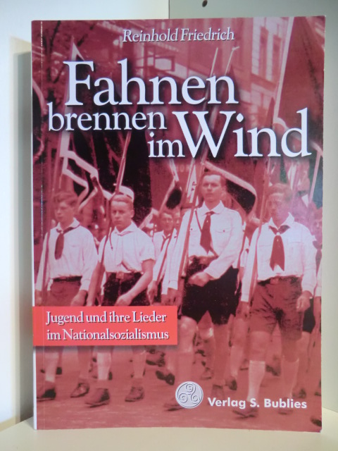 Friedrich, Reinhold  Fahnen brennen im Wind. Jugend und ihre Lieder im Nationalsozialismus 