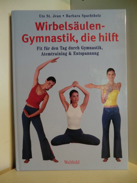 Ute St. Jean und Barbara Spachtholz  Wirbelsäulen-Gymnastik, die hilft. Fit für den Tag durch Gymnastik, Atemtraining & Entspannung 
