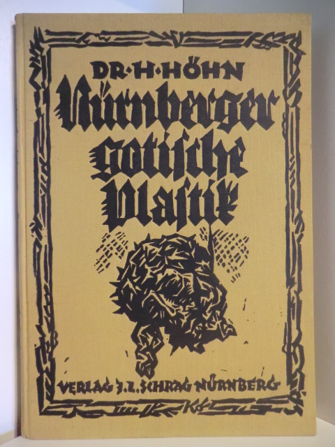 Dr. Heinrich Höhn  Nürnberger Gotische Plastik. 112 ganzseitige Abbildungen mit Einführung und Erläuterung 
