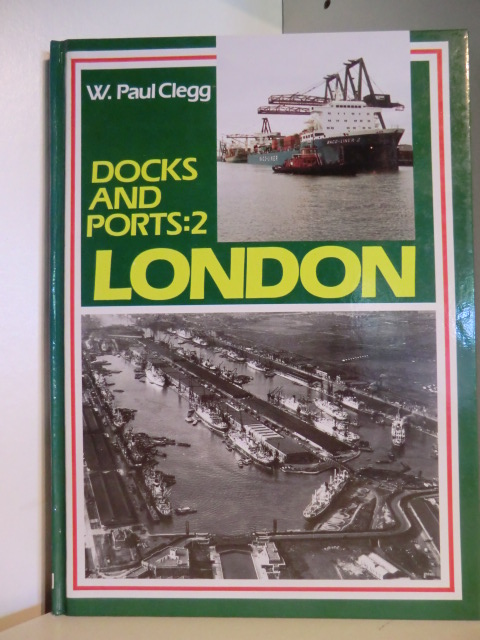 Clegg, W. Paul:  Docks and Ports. Volume 2: London 