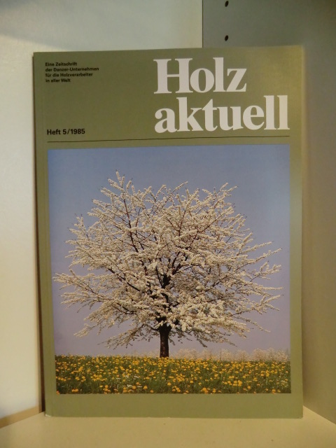 Keine Autorenangaben:  Holz aktuell. Eine Zeitschrift der Danzer-Unternehmen für die Holzverarbeiter in aller Welt. Ausgabe 5 / 1985 