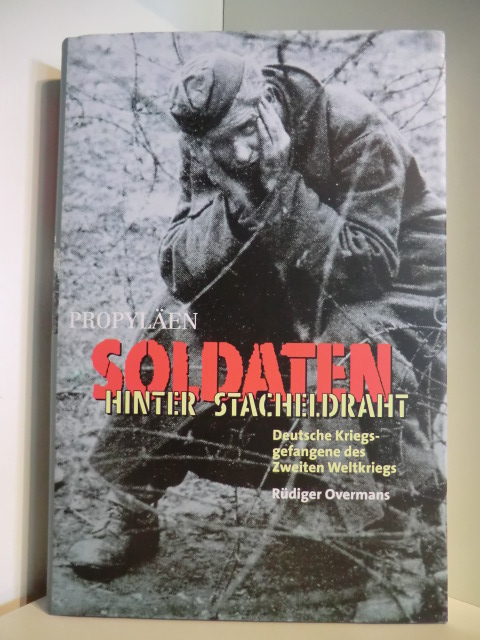 Overmans, Rüdiger  Soldaten hinter Stacheldraht. Deutsche Kriegsgefangene des Zweiten Weltkriegs 