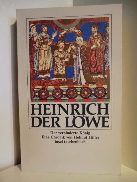 Eine Chronik von Helmut Hiller  Heinrich der Löwe. Der verhinderte König 