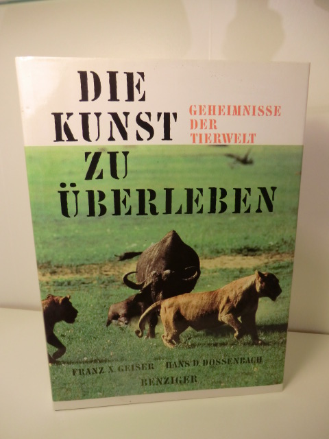 Franz X. Geiser und Hans D. Dossenbach  Die Kunst zu Überleben. Geheimnisse der Tierwelt 