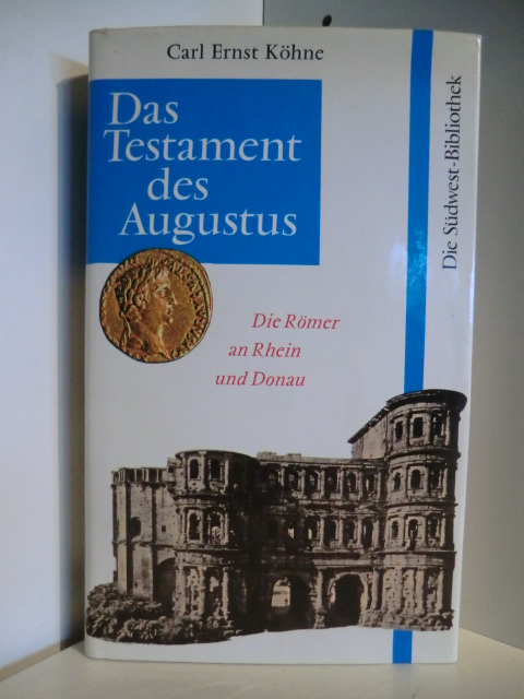 Köhne, Carl Ernst  Das Testament des Augustus. Die Römer an Rhein und Donau 