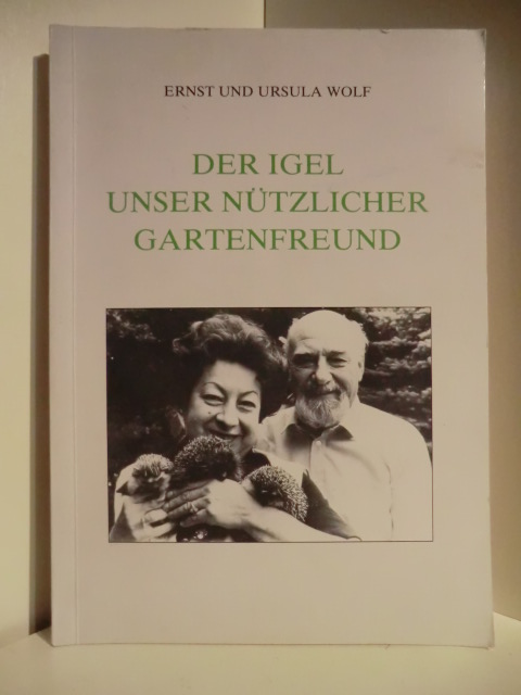 Ernst und Ursula Wolf  Der Igel, unser nützlicher Gartenfreund 