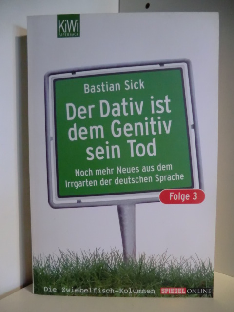Sick, Bastian  Der Dativ ist dem Genitiv sein Tod. Band 3: Noch mehr Neues aus dem Irrgarten der deutschen Sprache 