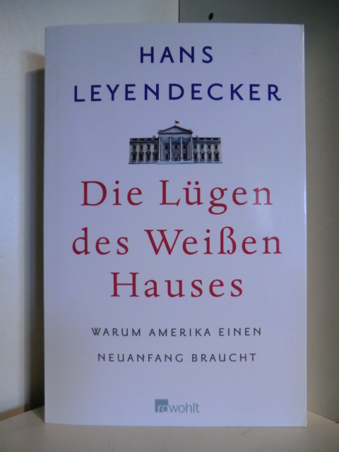 Leyendecker, Hans  Die Lügen des Weißen Hauses. Warum Amerika einen Neuanfang braucht 