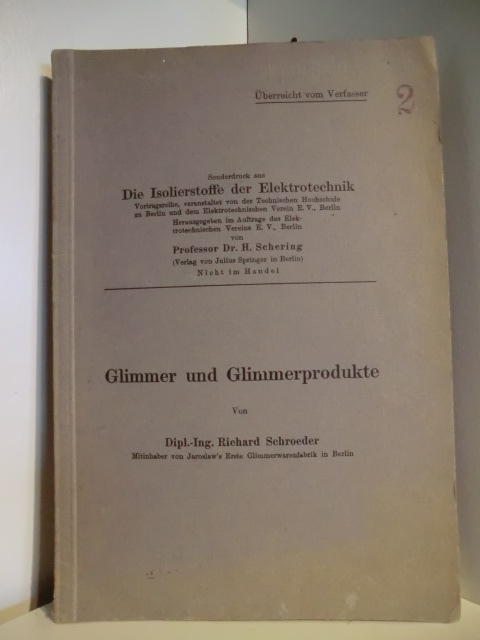 Schroeder, Dipl. Ing. Richard  Glimmer und Glimmerprodukte. Sonderdruck aus Die Isolierstoffe der Elektrotechnik 