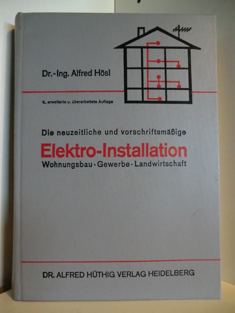 Hösl, Dr.-Ing. Alfred  Die neuzeitliche und vorschriftsmäßige Elektro-Installation. Wohnungsbau, Gewerbe, Landwirtschaft 