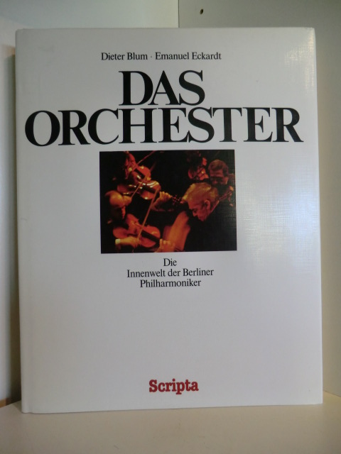 Dieter Blum und Emanuel Eckardt  Das Orchester. Die Innenwelt der Berliner Philharmoniker 